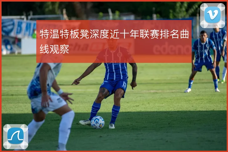 特温特板凳深度近十年联赛排名曲线观察