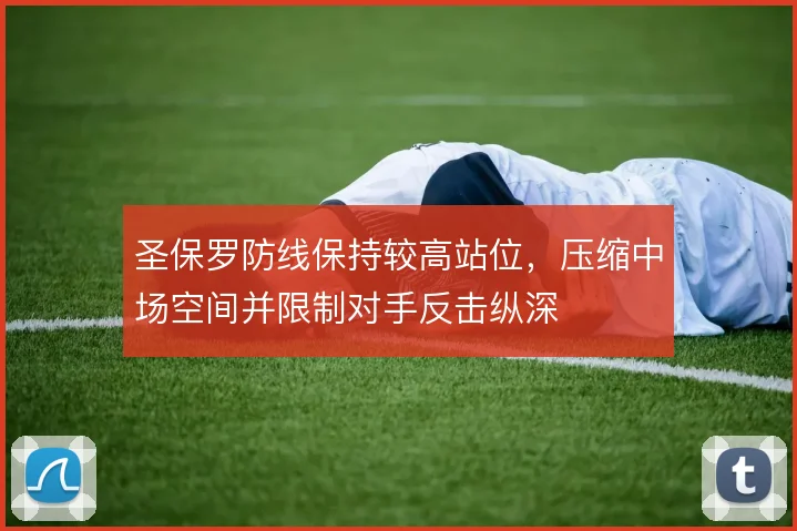 圣保罗防线保持较高站位,压缩中场空间并限制对手反击纵深