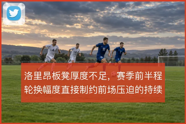 洛里昂板凳厚度不足,赛季前半程轮换幅度直接制约前场压迫的持续性
