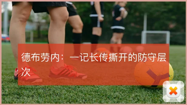德布劳内：一记长传撕开的防守层次