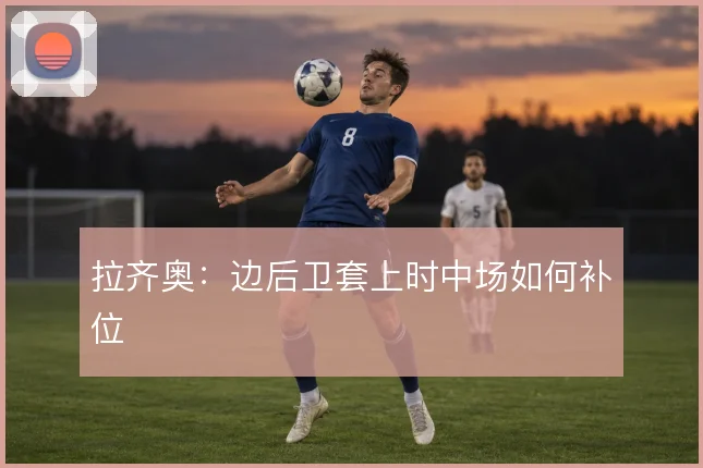 拉齐奥：边后卫套上时中场如何补位