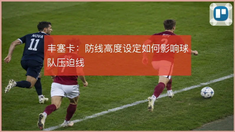 丰塞卡:防线高度设定如何影响球队压迫线