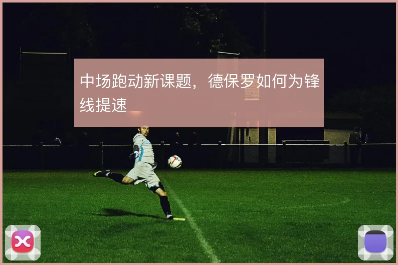 中场跑动新课题，德保罗如何为锋线提速