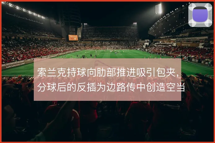 索兰克持球向肋部推进吸引包夹,分球后的反插为边路传中创造空当